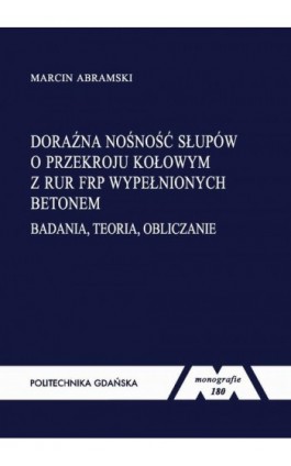 Doraźna nośność słupów o przekroju kołowym z rur FRP wypełnionych betonem. Badania, teoria, obliczanie - Marcin Abramski - Ebook - 978-83-7348-774-1
