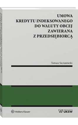 Umowa kredytu indeksowanego do waluty obcej zawierana z przedsiębiorcą - Tomasz Szczurowski - Ebook - 978-83-8438-397-1