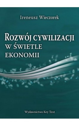 Rozwój cywilizacji w świetle ekonomii - Ireneusz Wieczorek - Ebook - 978-83-64928-36-9