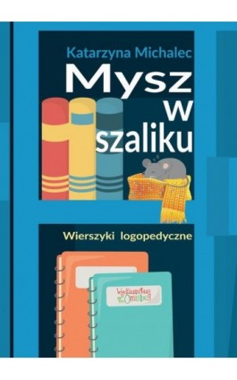 Mysz w szaliku. Wierszyki logopedyczne - Katarzyna Michalec - Ebook - 978-83-63830-74-8