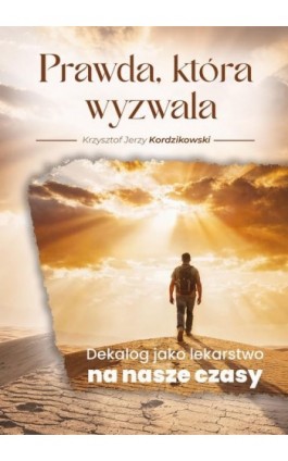Prawda, która wyzwala Dekalog jako lekarstwo na nasze czasy - Krzysztof Jerzy Kordzikowski - Ebook - 978-83-979722-3-0