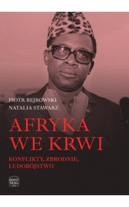 Afryka we krwi. Konflikty – zbrodnie – ludobójstwo - Piotr Bejrowski - Ebook - 978-83-65156-89-1