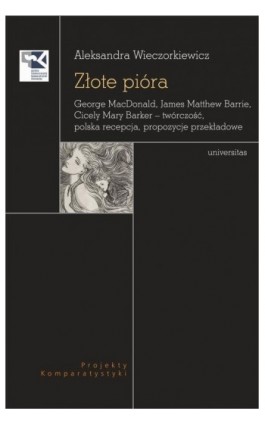 Złote pióra. George MacDonald, James Matthew Barrie, Cicely Mary Barker – twórczość, polska recepcja, propozycje przekładowe - Aleksandra Wieczorkiewicz - Ebook - 978-83-242-6902-0