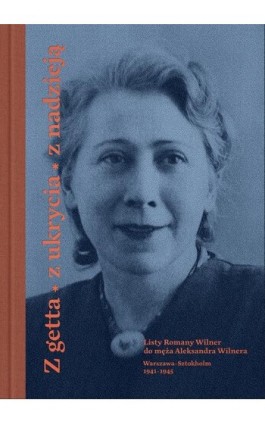 Z getta, z ukrycia, z nadzieją. Listy Romany Wilner do męża Aleksandra Wilnera (Warszawa-Sztokholm, 1941–1945) - Romana Wilner - Ebook - 978-83-242-6890-0