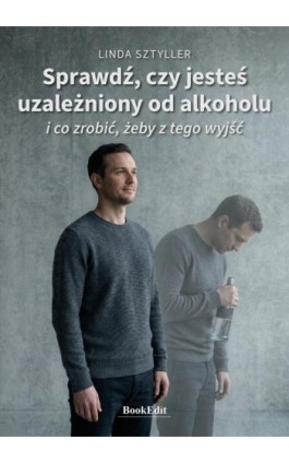 Sprawdź, czy jesteś uzależniony od alkoholu i co zrobić, żeby z tego wyjść - Linda Sztyller - Ebook - 978-83-68750-34-8