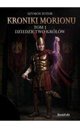 Kroniki Morionu.Dziedzictwo królów - Tom 1 - Szymon Sutor - Ebook - 978-83-68750-40-9