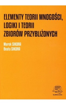 Elementy teorii mnogości, logiki i teorii zbiorów przybliżonych. - Marek Sikora - Ebook - 978-83-7880-631-8