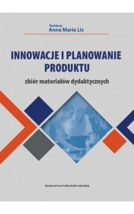 Innowacje i planowanie produktu. Zbiór materiałów dydaktycznych - Anna Maria Lis - Ebook - 978-83-7348-820-5