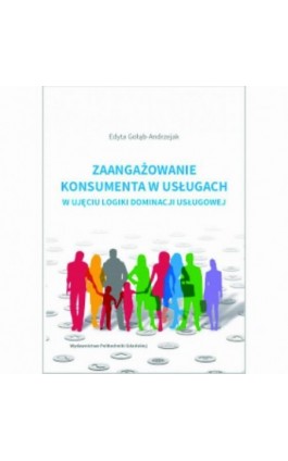 Zaangażowanie konsumenta w usługach w ujęciu logiki dominacji usługowej - Edyta Gołąb-Andrzejak - Ebook - 978-83-7348-853-3