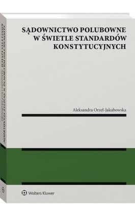 Sądownictwo polubowne w świetle standardów konstytucyjnych - Aleksandra Orzeł-Jakubowska - Ebook - 978-83-8246-608-9