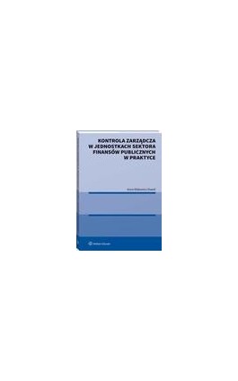 Kontrola zarządcza w jednostkach sektora finansów publicznych w praktyce - Anna Wójtowicz-Dawid - Ebook - 978-83-8246-955-4