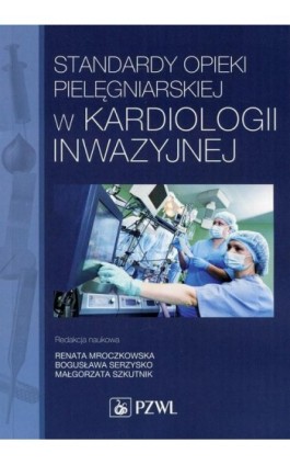 Standardy opieki pielęgniarskiej w kardiologii inwazyjnej - Ebook - 978-83-200-5108-7