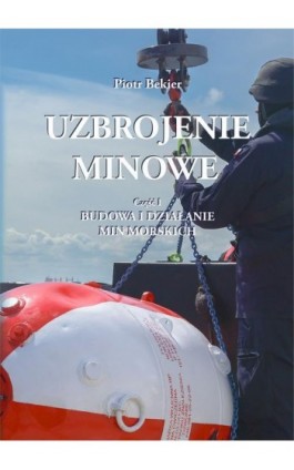 Uzbrojenie minowe. Część 1. Budowa i działanie min morskich - Piotr Bekier - Ebook - 978-83-975196-4-0