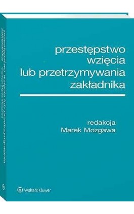 Przestępstwo wzięcia lub przetrzymywania zakładnika - Marek Mozgawa - Ebook - 978-83-8438-404-6