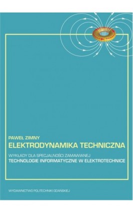 Elektrodynamika techniczna: wykłady dla specjalności zamawianej - technologie informatyczne w elektrotechnice - Paweł Zimny - Ebook