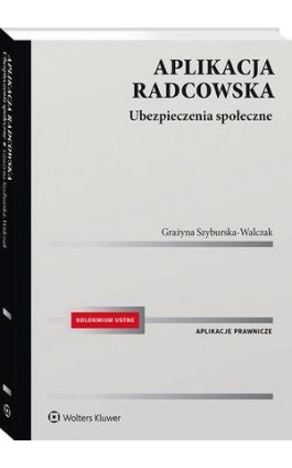 Aplikacja radcowska. Ubezpieczenia społeczne - Grażyna Szyburska-Walczak - Ebook - 978-83-8328-029-5