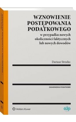 Wznowienie postępowania podatkowego w przypadku nowych okoliczności faktycznych lub nowych dowodów - Dariusz Strzelec - Ebook - 978-83-8187-491-5