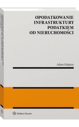 Opodatkowanie infrastruktury podatkiem od nieruchomości - Adam Kałążny - Ebook - 978-83-8187-849-4