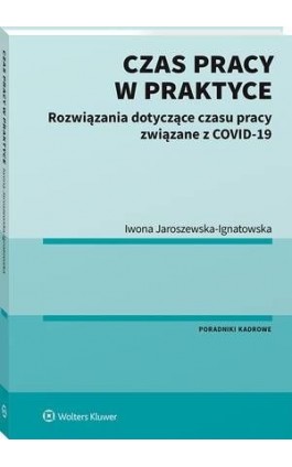 Czas pracy w praktyce. Rozwiązania dotyczące czasu pracy związane z COVID-19 - Iwona Jaroszewska-Ignatowska - Ebook - 978-83-8187-975-0