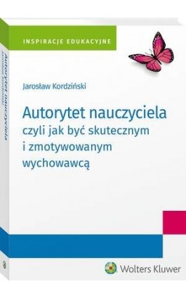 Autorytet nauczyciela czyli jak być skutecznym i zmotywowanym wychowawcą - Jarosław Kordziński - Ebook - 978-83-8187-548-6