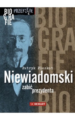 Niewiadomski - zabić prezydenta - Patryk Pleskot - Ebook - 978-83-7427-835-5