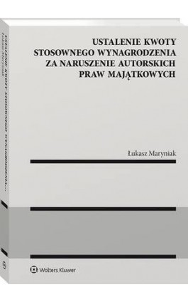Ustalenie kwoty stosownego wynagrodzenia za naruszenie autorskich praw majątkowych - Łukasz Maryniak - Ebook - 978-83-8223-692-7