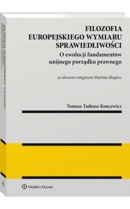 Filozofia europejskiego wymiaru sprawiedliwości. O ewolucji fundamentów unijnego porządku prawnego - Tomasz Tadeusz Koncewicz - Ebook - 978-83-8223-034-5