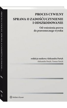 Proces cywilny. Sprawa o zadośćuczynienie i odszkodowanie. Od wniesienia pozwu do prawomocnego wyroku - Tomasz Partyk - Ebook - 978-83-8223-045-1