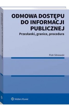 Odmowa dostępu do informacji publicznej. Przesłanki, granice, procedura - Piotr Sitniewski - Ebook - 978-83-8223-585-2