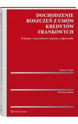Dochodzenie roszczeń z umów kredytów frankowych. Praktyka, orzecznictwo, pytania i odpowiedzi - Helena Ciepła - Ebook - 978-83-8223-634-7