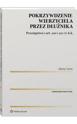 Pokrzywdzenie wierzyciela przez dłużnika. Przestępstwa z art. 300 i 301 §1 k.k. - Marta Currit - Ebook - 978-83-8223-642-2