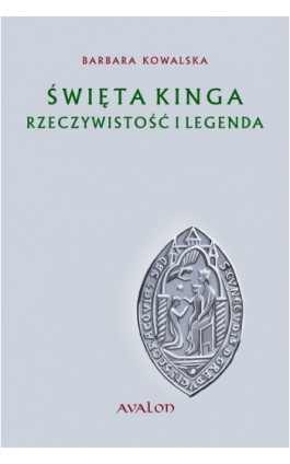 Święta Kinga Rzeczywistość i Legenda - Barbara Kowalska - Ebook - 978-83-7730-994-0