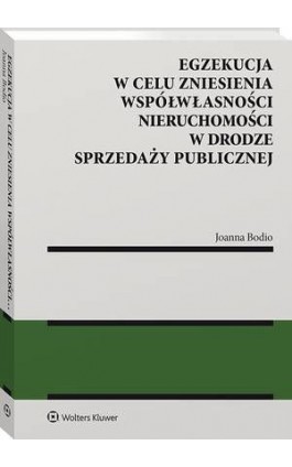 Egzekucja w celu zniesienia współwłasności nieruchomości w drodze sprzedaży publicznej - Joanna Bodio - Ebook - 978-83-8223-861-7