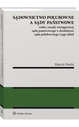 Sądownictwo polubowne a sądy państwowe wobec zasady nieingerencji sądu państwowego w działalność sądu polubownego i jego skład - Marcin Orecki - Ebook - 978-83-8160-931-9