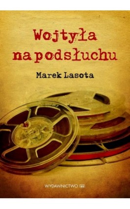 Wojtyła na podsłuchu - Marek Lasota - Ebook - 978-83-7595-747-1