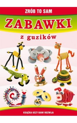 Zabawki z guzików. Zrób to sam - Beata Guzowska - Ebook - 978-83-7774-558-8