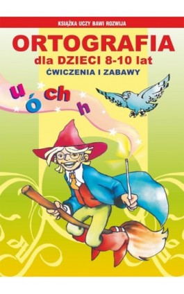 Ortografia dla dzieci 8-10 lat. Ćwiczenia i zabawy - Iwona Kowalska - Ebook - 978-83-7774-505-2