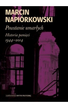Powstanie umarłych. Historia pamięci 1944-2014 - Marcin Napiórkowski - Ebook - 978-83-65369-33-8
