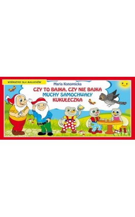 Czy to bajka, czy nie bajka. Muchy samochwały. Kukułeczka. Wierszyki dla maluchów - Maria Konopnicka - Ebook - 978-83-7898-458-0