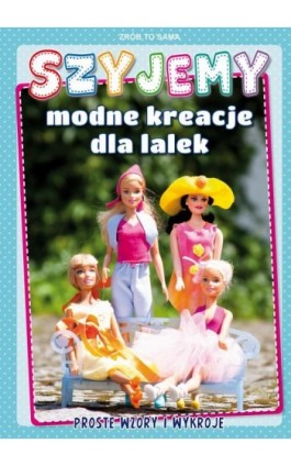 Szyjemy modne kreacje dla lalek. Proste wzory i wykroje - Beata Guzowska - Ebook - 978-83-8114-818-4
