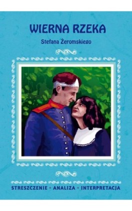 Wierna rzeka Stefana Żeromskiego. Streszczenie, analiza, interpretacja - Zofia Masłowska - Ebook - 978-83-8114-841-2