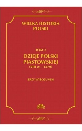Wielka historia Polski Tom 2 Dzieje Polski piastowskiej (VIII w.-1370) - Jerzy Wyrozumski - Ebook - 978-83-60657-05-8