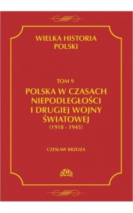 Wielka historia Polski Tom 9 Polska w czasach niepodległości i drugiej wojny światowej (1918 - 1945) - Czesław Borzoza - Ebook - 978-83-60657-19-5