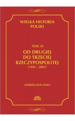 Wielka historia Polski Tom 10 Od drugiej do trzeciej Rzeczypospolitej (1945 - 2001) - Andrzej Leon Sowa - Ebook - 978-83-60657-25-6