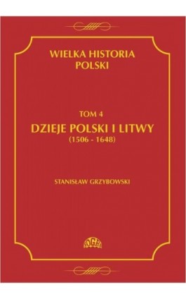 Wielka historia Polski Tom 4 Dzieje Polski i Litwy (1506-1648) - Stanisław Grzybowski - Ebook - 978-83-60657-14-0