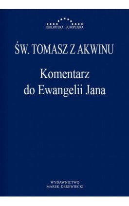 Komentarz do Ewangelii Jana - Św. Tomasz z Akwinu - Ebook - 978-83-65031-28-0