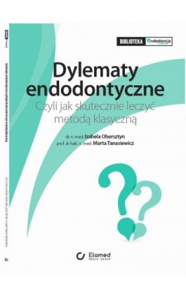 Dylematy Endodontyczne. Czyli jak skutecznie leczyć metodą klasyczną. - Izabela Obersztyn - Ebook - 978-83-61190-64-6