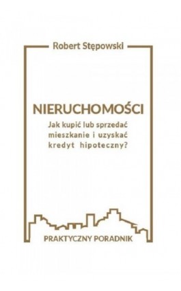 Nieruchomości. Jak kupić lub sprzedać mieszkanie i uzyskać kredyt hipoteczny? - Robert Stępowski - Ebook - 978-83-961206-0-1