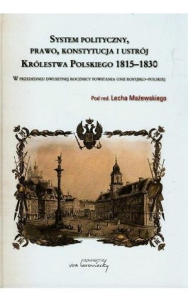 System polityczny prawo konstytucja i ustrój Królestwa Polskiego 1815-1830 - Ebook - 978-83-66480-45-2