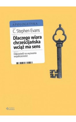 Dlaczego wiara chrześcijańska wciąż ma sens. Odpowiedź na wyzwania współczesności - C. Stephen Evans - Ebook - 978-83-956715-5-5
